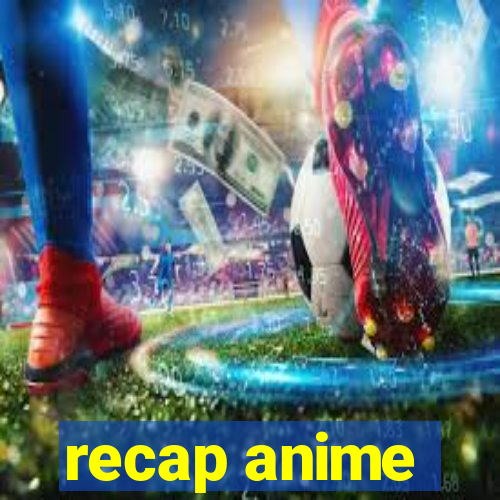 recap anime